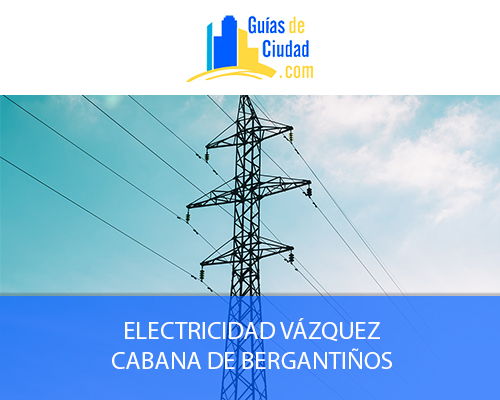 ELECTRICIDAD VÁZQUEZ  - CABANA DE BERGANTIÑOS